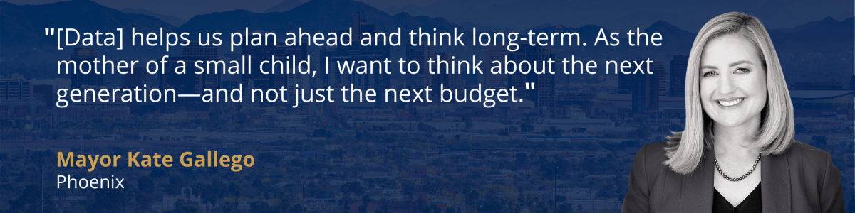 Mayor Kate Gallego quote "[Data] helps us plan ahead and think long-term. As the mother of a small child, I want to think about the next generation—and not just the next budget."