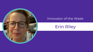 Library Adult Services Coordinator Erin Riley is our Innovator of the Week