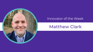 Purple background, circular headshot of Matthew Clark and text celebrating them as Innovator of the Week