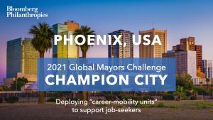 Photo of Phoenix’s skyline. A blue box signifies the city as a 2021 Global Mayors Challenge Champion City with a brief description that reads: "Bringing new opportunities to those seeking work”