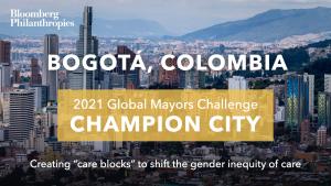 Photo of Bogotá’s skyline. A yellow box signifies the city as a 2021 Global Mayors Challenge Champion City with a brief description that reads “Creating ‘care blocks’ to shift the gender inequity of care”