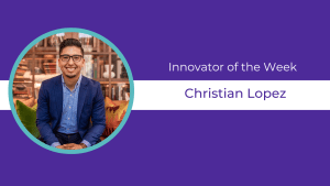 Our Innovator of the Week is Christian Lopez from El Paso, Texas.
